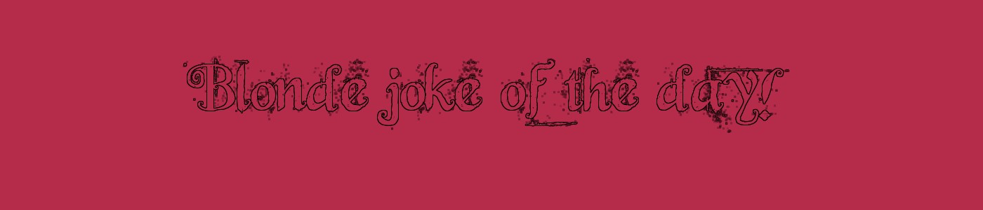 Blonde joke of the day!